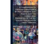 A Comparison Of Oxygen Conveyance By Phellandrene And Pinene And The Germicidal Properties Of The So-called Peroxides Of These Terpenes