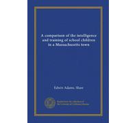 A comparison of the intelligence and training of school children in a Massachusetts town