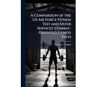 A Comparison of the US Air Force Fitness Test and Sister Services' Combat-Oriented Fitness Tests