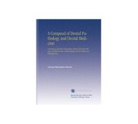 A Compend of Dental Pathology and Dental Medicine: Containing the Most Noteworthy Points Upon the Subjects of Interest to the Dental Student and a Section on Emergencies,