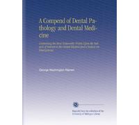 A Compend of Dental Pathology and Dental Medicine: Containing the Most Noteworthy Points Upon the Subjects of Interest to the Dental Student and a Section on Emergencies,