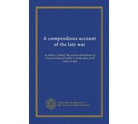 A compendious account of the late war: to which is added, The curious adventures of Corporal Samuel Stubbs (a Kentuckian of 65 years of age)