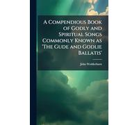 A Compendious Book of Godly and Spiritual Songs Commonly Known as 'The Gude and Godlie Ballatis'