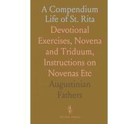 A Compendium Life of St. Rita: Devotional Exercises, Novena and Triduum, Instructions on Novenas Etc