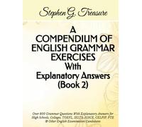 A COMPENDIUM OF ENGLISH GRAMMAR EXERCISES With Explanatory Answers (Book 2): Over 800 Grammar Questions With Explanatory Answers for High Schools, ... PTE & Other English Examination Candidates