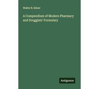 A Compendium of Modern Pharmacy and Druggists' Formulary