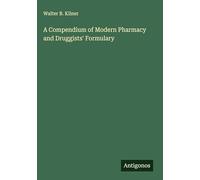 A Compendium of Modern Pharmacy and Druggists' Formulary