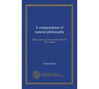 A compendium of natural philosophy (v.1): being a survey of the wisdom of God in the creation