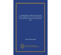 A compendium of spherical astronomy with its applications to the determination and reduction of positions of the fixed stars