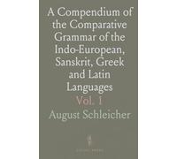 A Compendium of the Comparative Grammar of the Indo-European, Sanskrit, Greek and Latin Languages