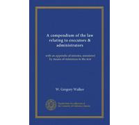 A compendium of the law relating to executors & administrators: with an appendix of statutes, annotated by means of references to the text