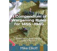 A Compendium of Wargaming Rules for 1455 -1945: Quickfire rules for the busy wargamer (History of Wargaming Project: History)