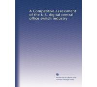 A Competitive assessment of the U.S. digital central office switch industry