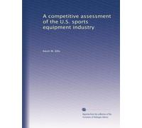 A competitive assessment of the U.S. sports equipment industry: Volume 1