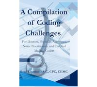 A Compilation of Coding Challenges: For Doctors, Physician Associates, Nurse Practitioners, and Certified Medical Coders