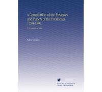 A Compilation of the Messages and Papers of the Presidents, 1789-1897.: V.10 Appendix + Index