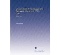 A Compilation of the Messages and Papers of the Presidents, 1789-1897.: V.6 1861-1869