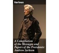A Compilation Of The Messages And Papers Of The Presidents: Andrew Jac