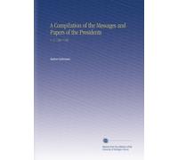 A Compilation of the Messages and Papers of the Presidents: V. 17 7301-7746