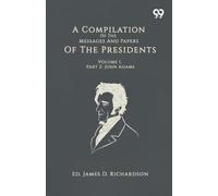 A Compilation Of The Messages And Papers Of The Presidents: Volume 1, Part 2: John Adams