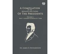 A Compilation Of The Messages And Papers Of The Presidents: Volume 2, Part 3: Andrew Jackson, 1st Term