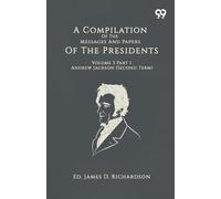 A Compilation Of The Messages And Papers Of The Presidents Volume 3 Part 1 Andrew Jackson (Second Term)