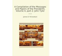 A Compilation of the Messages and Papers of the Presidents. Volume 4, part 2: John Tyler (Classic Books)