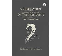 A Compilation Of The Messages And Papers Of The Presidents: Volume 5, Part 3: Franklin Pierce