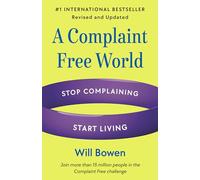 A Complaint Free World, Revised and Updated: Stop Complaining, Start Living