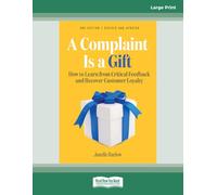 A Complaint Is a Gift, 3rd Edition: How to Learn from Critical Feedback and Recover Customer Loyalty (Large Print Format)