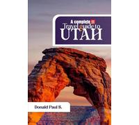 A complete 2025 Travel guide to Utah: Your Ultimate Resource for Adventure, Culture, and Scenic Wonders (Global Explorer's Guide)
