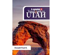 A complete 2025 Travel guide to Utah: Your Ultimate Resource for Adventure, Culture, and Scenic Wonders (Global Explorer's Guide)