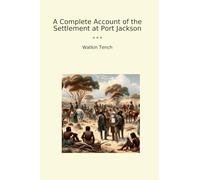 A Complete Account of the Settlement at Port Jackson (Classic Books)