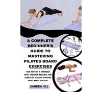 A COMPLETE BEGINNER’S GUIDE TO MASTERING PILATES BOARD EXERCISES: Your Path to a Stronger Core, Steadier Balance, and Everyday Vitality-Starting Right Where You Are