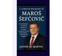 A Complete Biography Of Maroš Šefčovič: From Bratislava to Brussels The Rise of a Visionary Committed to Unity, Sustainability, and European Progress