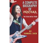 A COMPLETE BIOGRAPHY OF PANTERA: The Texas Metal Titans