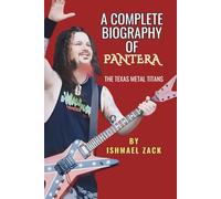 A COMPLETE BIOGRAPHY OF PANTERA: The Texas Metal Titans