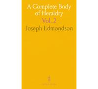 A Complete Body of Heraldry: Historical Enquiry into the Origin of Armories, Heraldry as a Science, and Key Heraldic Offices