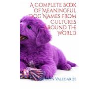 A Complete Book of Meaningful Dog Names From Cultures around the World