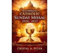 A COMPLETE CATHOLIC SUNDAY MISSAL 2026-2027: A Daily Guide to Holy Mass, Spiritual Renewal, and Eucharistic Devotion