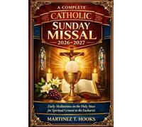 A COMPLETE CATHOLIC SUNDAY MISSAL 2026-2027: Daily Meditations on the Holy Mass for Spiritual Growth in the Eucharist