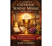 A COMPLETE CATHOLIC SUNDAY MISSAL 2026-2027: Daily Reflections on Holy Mass and Spiritual Growth in the Eucharist
