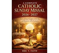 A COMPLETE CATHOLIC SUNDAY MISSAL 2026-2027: Daily spiritual insights on the Mass and the power of the Eucharist