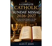 A COMPLETE CATHOLIC SUNDAY MISSAL 2026-2027: Everyday spiritual thoughts on the Mass and the power within the Eucharist