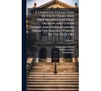 A Complete Collection Of State Trials And Proceedings For High Treason And Other Crimes And Misdemeanors From The Earliest Period To The Year 1783