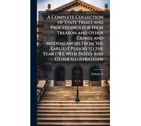 A Complete Collection of State Trials and Proceedings for High Treason and Other Crimes and Misdemeanors From the Earliest Period to the Year 1783, With Notes and Other Illustrations