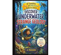 A Complete Fun and Educational Guide for kids to Discover Underwater Strange Geology A