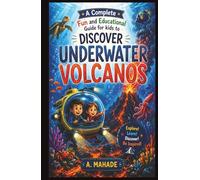 A Complete Fun and Educational Guide for kids to Discover Underwater Volcanos