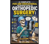 A Complete Fun and Educational Introduction to Orthopedic Surgery: Jokes Facts and Anecdotes