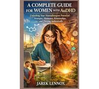 A COMPLETE GUIDE FOR WOMEN WITH AuDHD: Unlocking Your Neurodivergent Potential: Strategies, Hormones, Relationships, and Thriving Authentically